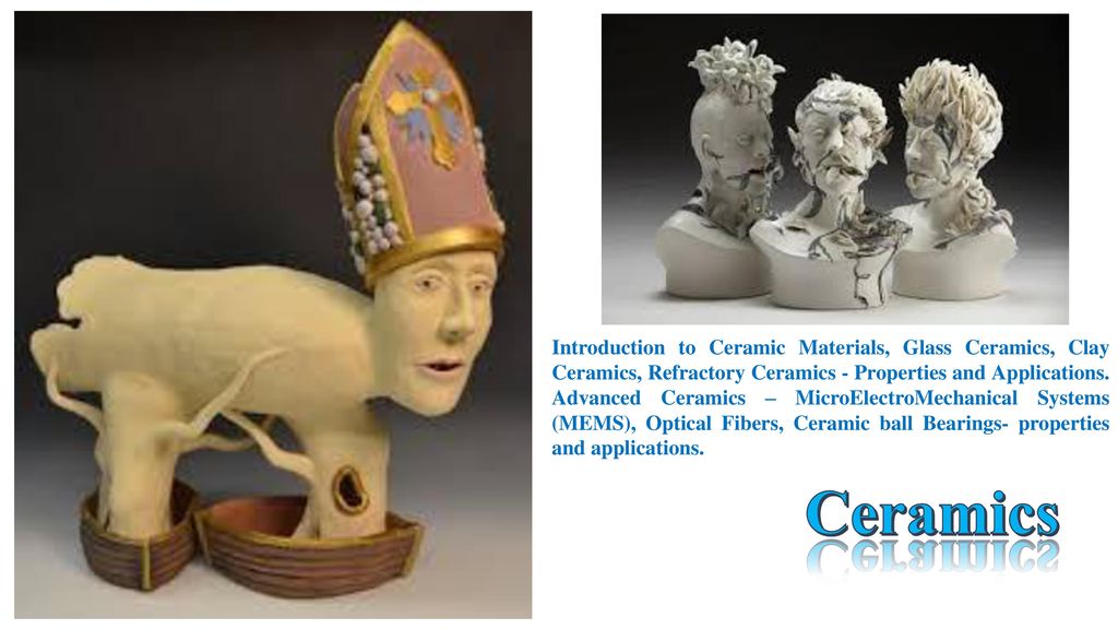 Introduction To Ceramic Materials Glass Ceramics Clay Ceramics Refractory Ceramics Properties And Applications Advanced Ceramics Microelectromechanical Ppt Download