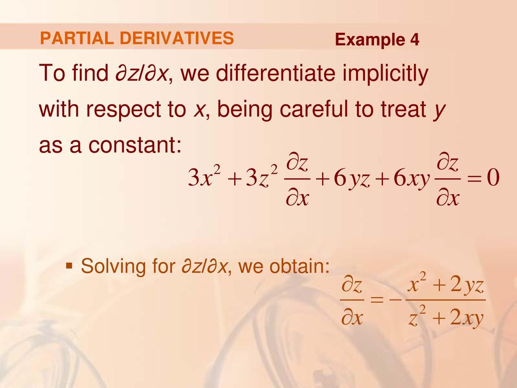 PARTIAL DERIVATIVES Example 4. To find ∂z/∂x, we differentiate implicitly with respect to x, being careful to treat y as a constant: