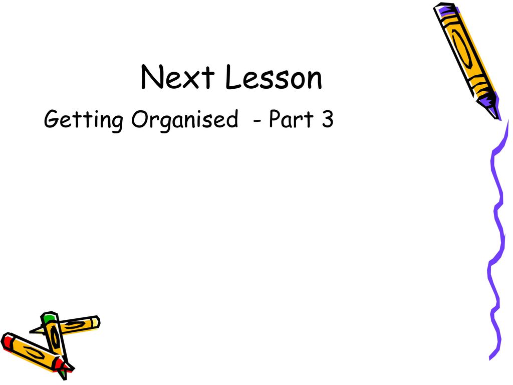 Next Lesson Getting Organised - Part 3