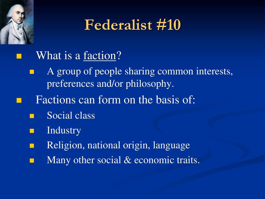 Federalist #10 What is a faction Factions can form on the basis of: