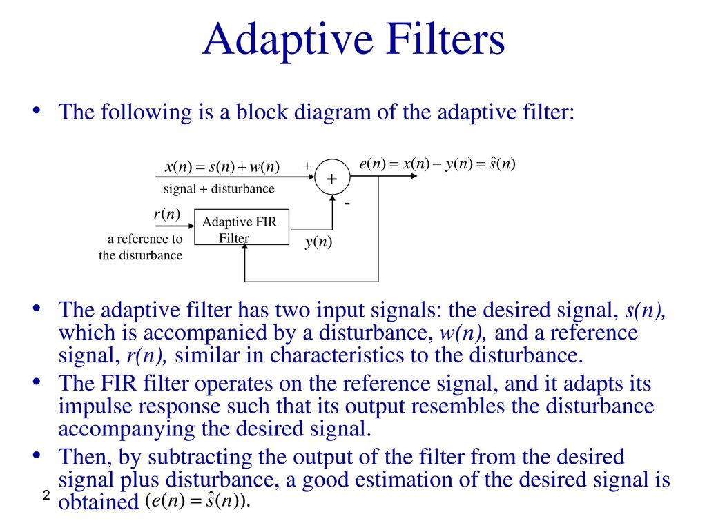 Adaptive Filters Common filter design methods assume that the  characteristics of the signal remain constant in time. However, when the  signal characteristics. - ppt download