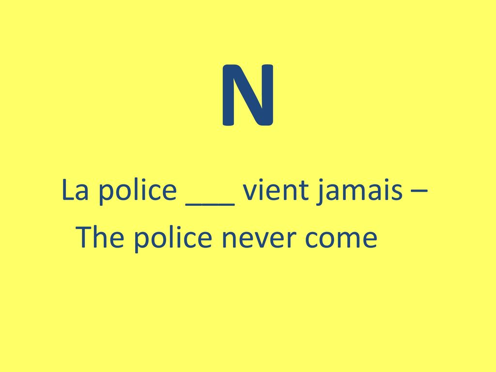 La police ___ vient jamais – The police never come