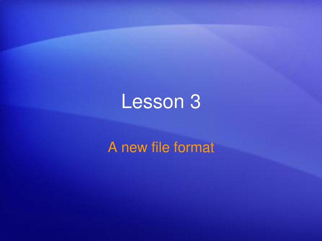 Lesson 3 A new file format