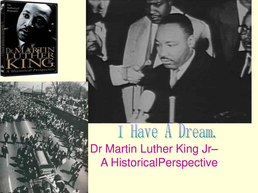 I Have A Dream. Dr Martin Luther King Jr– A HistoricalPerspective