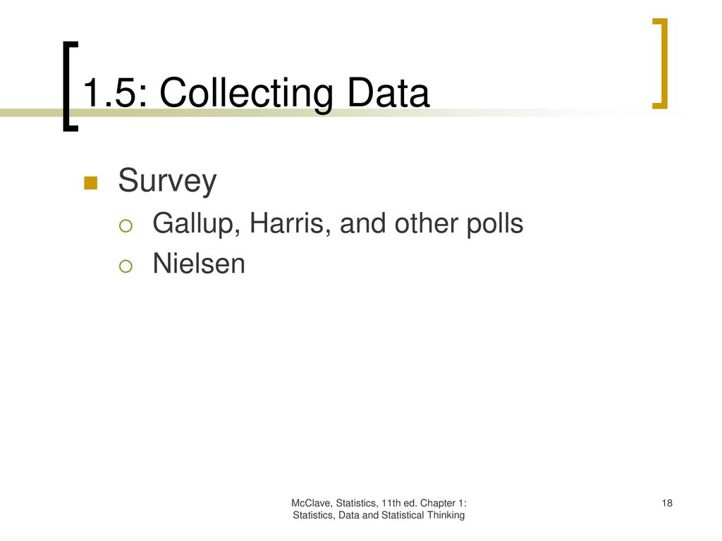 1.5: Collecting Data Survey Gallup, Harris, and other polls Nielsen