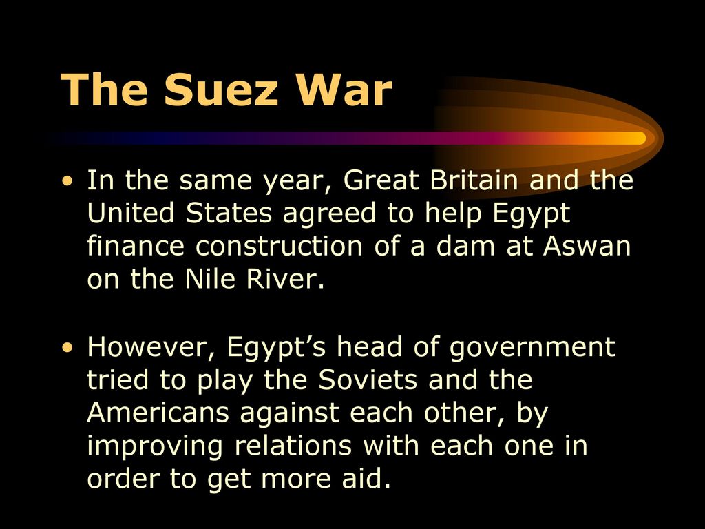 The Suez War In the same year, Great Britain and the United States agreed to help Egypt finance construction of a dam at Aswan on the Nile River.