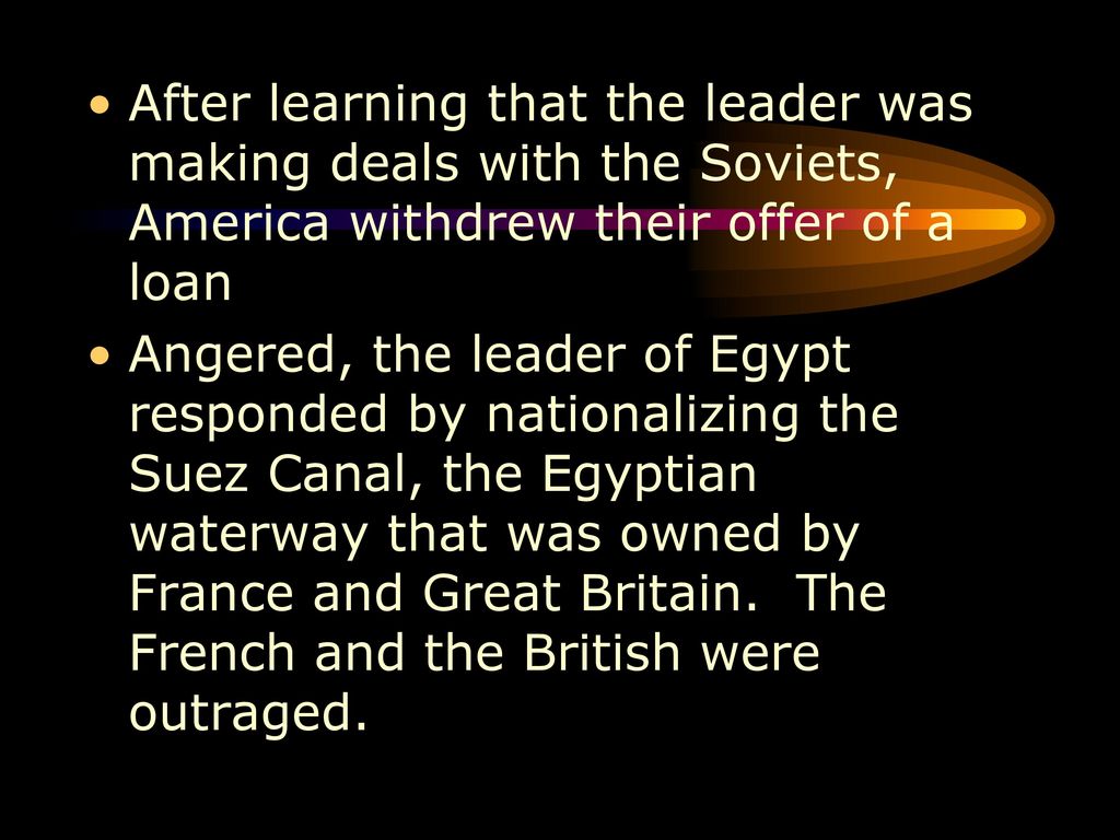 After learning that the leader was making deals with the Soviets, America withdrew their offer of a loan