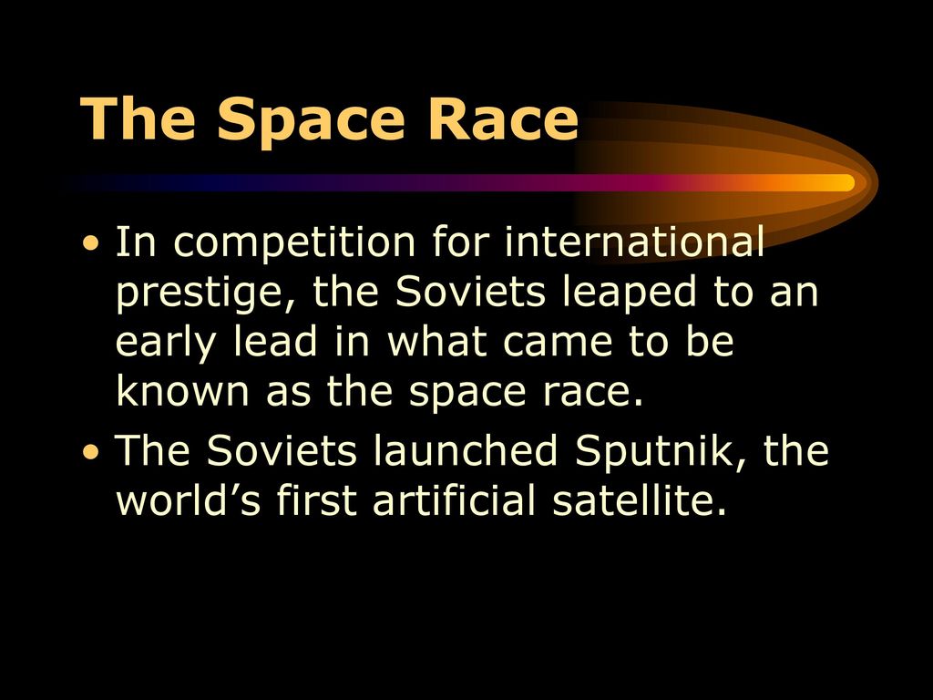 The Space Race In competition for international prestige, the Soviets leaped to an early lead in what came to be known as the space race.
