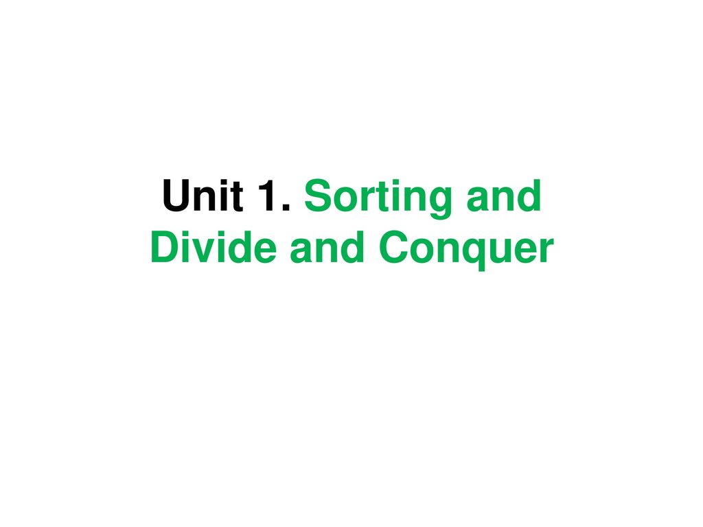 Unit 1. Sorting and Divide and Conquer - ppt download