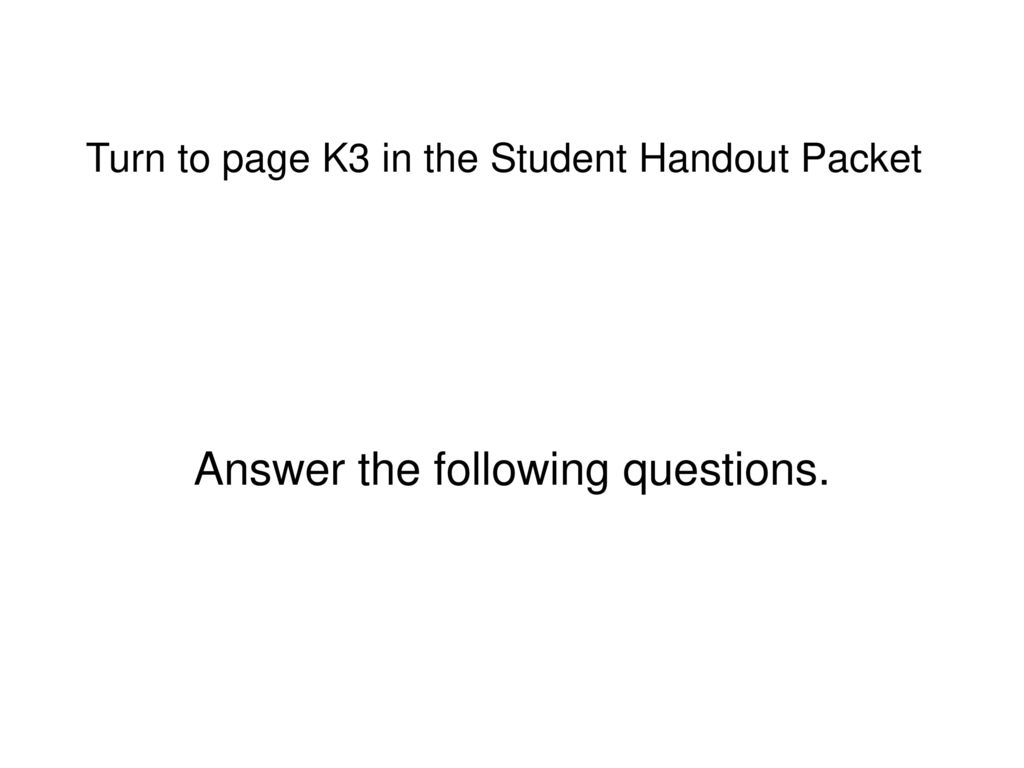 Turn to page K3 in the Student Handout Packet