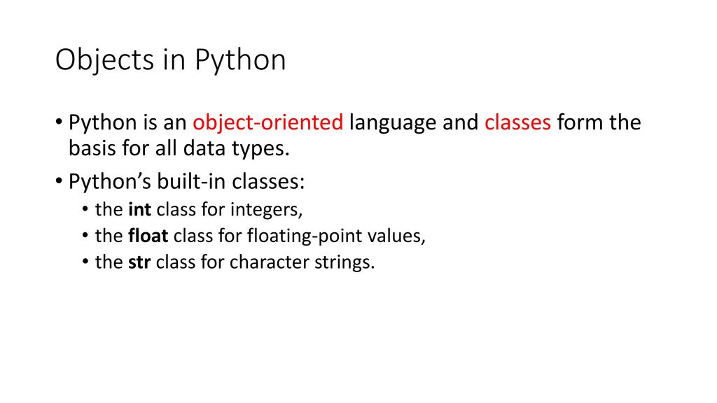 Objects in Python Python is an object-oriented language and classes form the basis for all data types.
