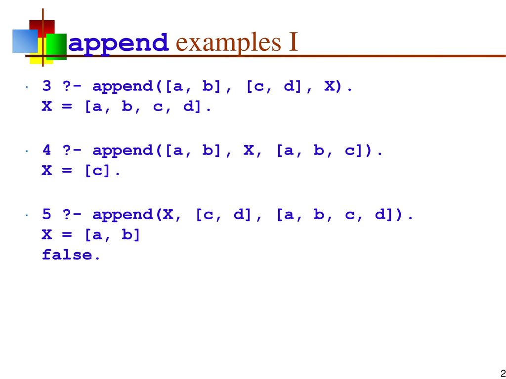 append examples I 3 - append([a, b], [c, d], X). X = [a, b, c, d].