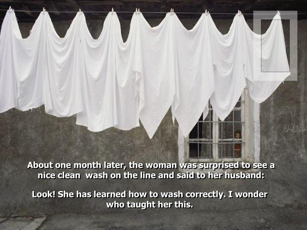 About one month later, the woman was surprised to see a nice clean wash on the line and said to her husband: