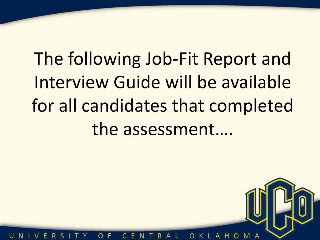 The following Job-Fit Report and Interview Guide will be available for all candidates that completed the assessment….