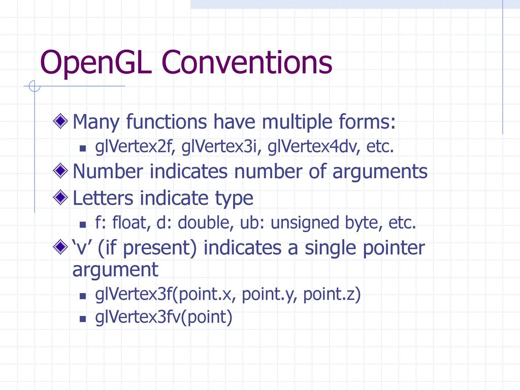 OpenGL Conventions Many functions have multiple forms: