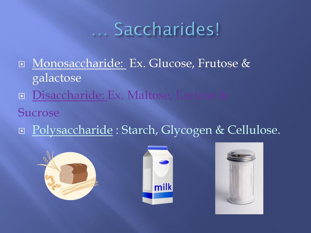 … Saccharides! Monosaccharide: Ex. Glucose, Frutose & galactose