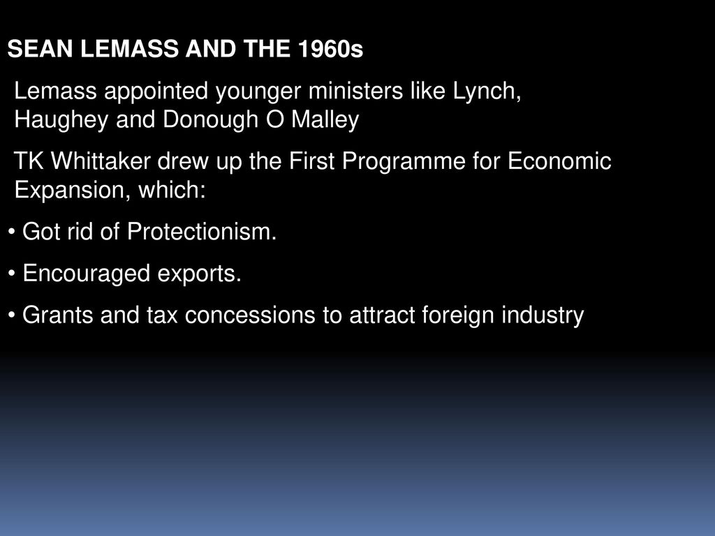 SEAN LEMASS AND THE 1960s Lemass appointed younger ministers like Lynch, Haughey and Donough O Malley.