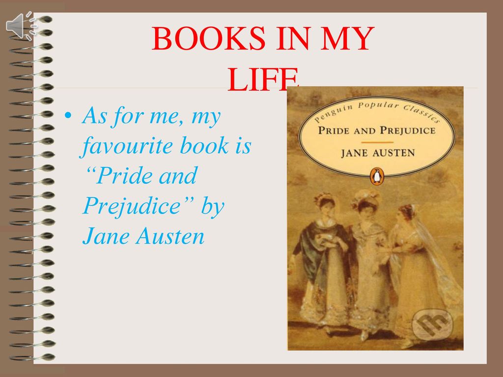 BOOKS IN MY LIFE As for me, my favourite book is Pride and Prejudice by Jane Austen