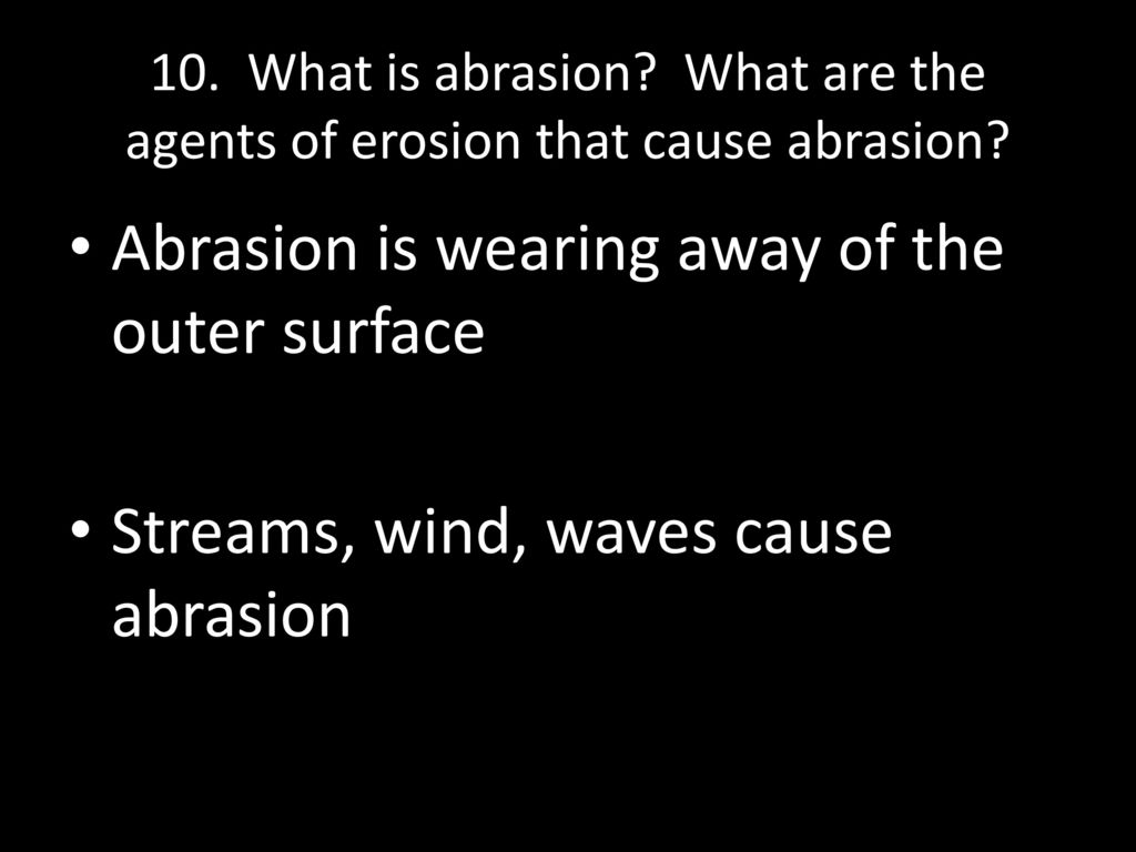 Abrasion is wearing away of the outer surface