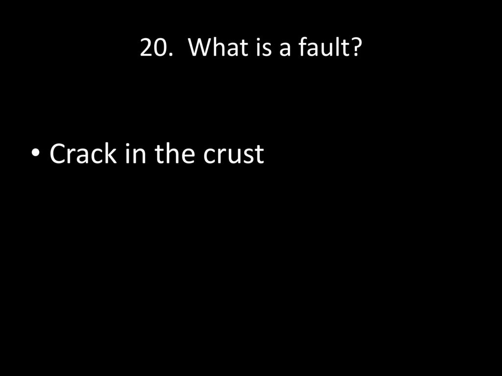 20. What is a fault Crack in the crust