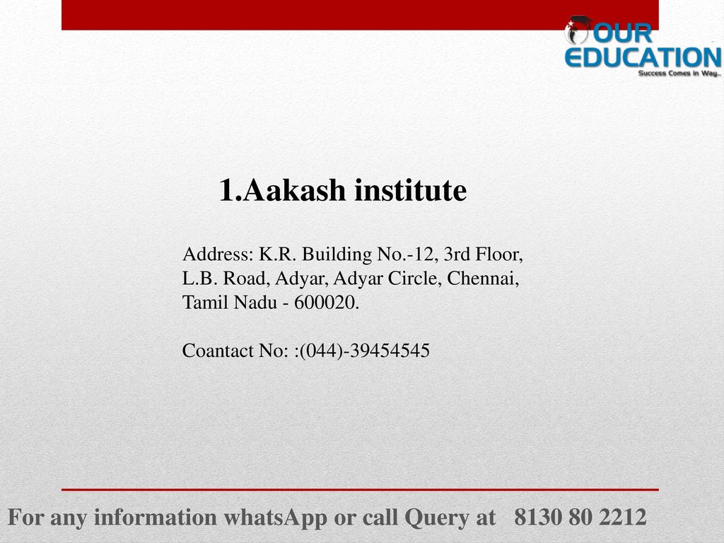 1.Aakash institute Address: K.R. Building No.-12, 3rd Floor, L.B. Road, Adyar, Adyar Circle, Chennai, Tamil Nadu