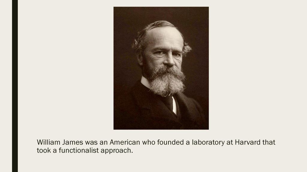 William James was an American who founded a laboratory at Harvard that took a functionalist approach.