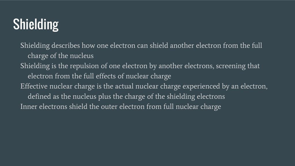 Shielding Shielding describes how one electron can shield another electron from the full charge of the nucleus.