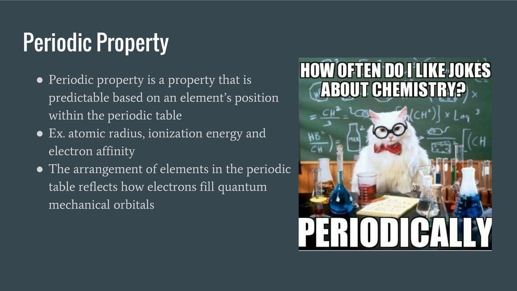 Periodic Property Periodic property is a property that is predictable based on an element’s position within the periodic table.