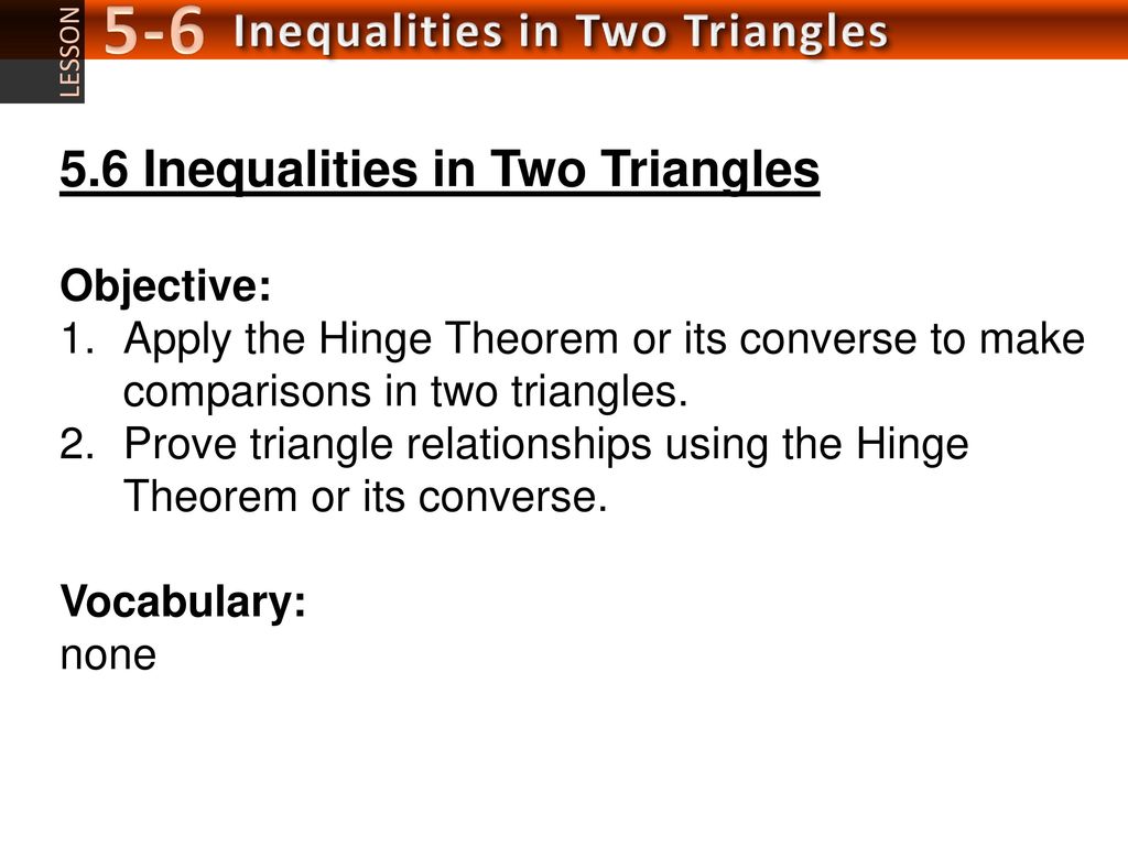 CCSS 5.6 Inequalities in Two Triangles Objective: