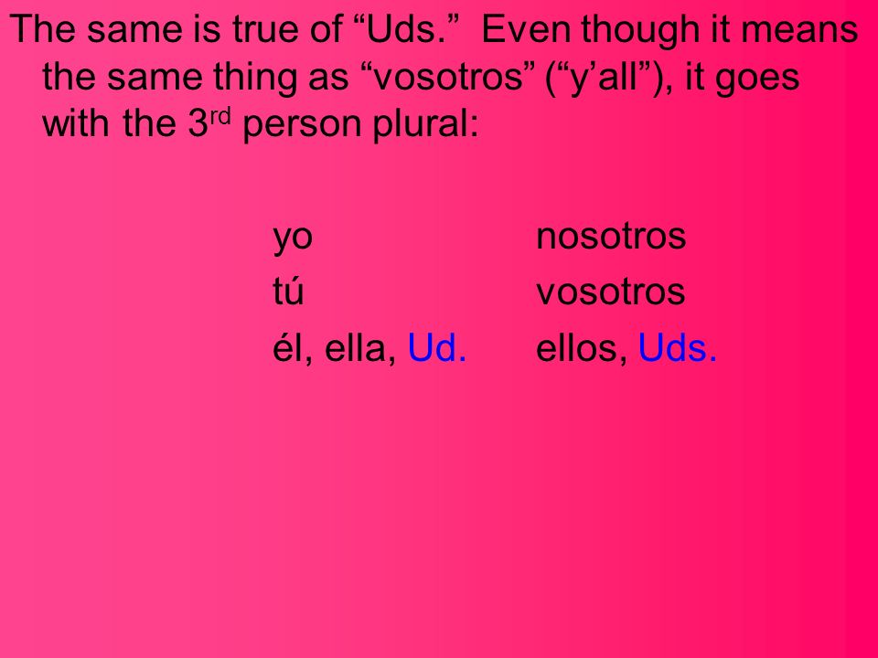 The same is true of Uds. Even though it means the same thing as vosotros ( y’all ), it goes with the 3rd person plural: