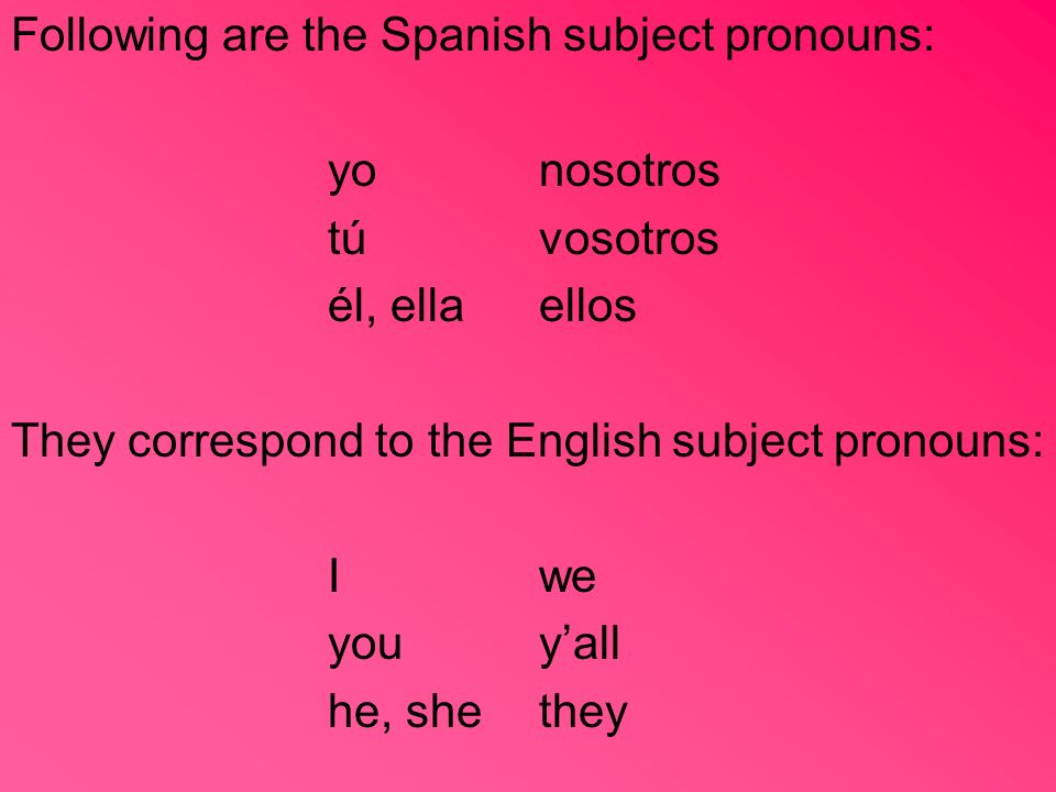 Following are the Spanish subject pronouns: