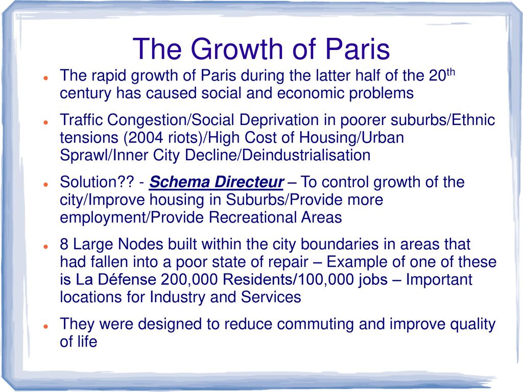 The Growth of Paris The rapid growth of Paris during the latter half of the 20th century has caused social and economic problems.