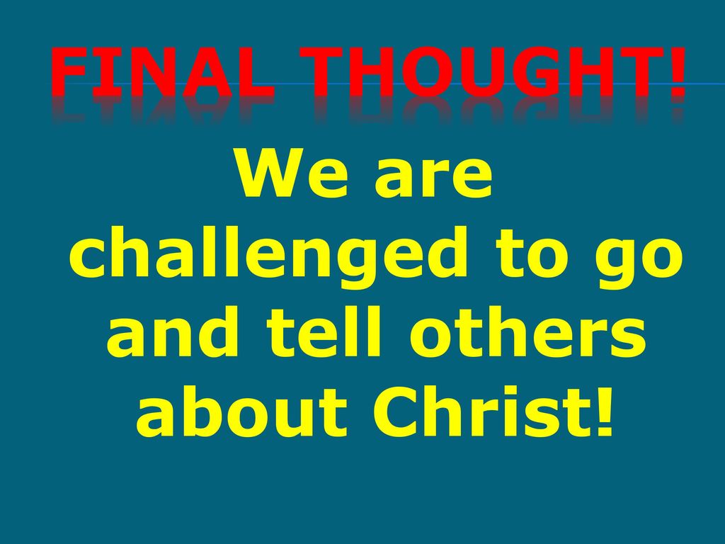 We are challenged to go and tell others about Christ!
