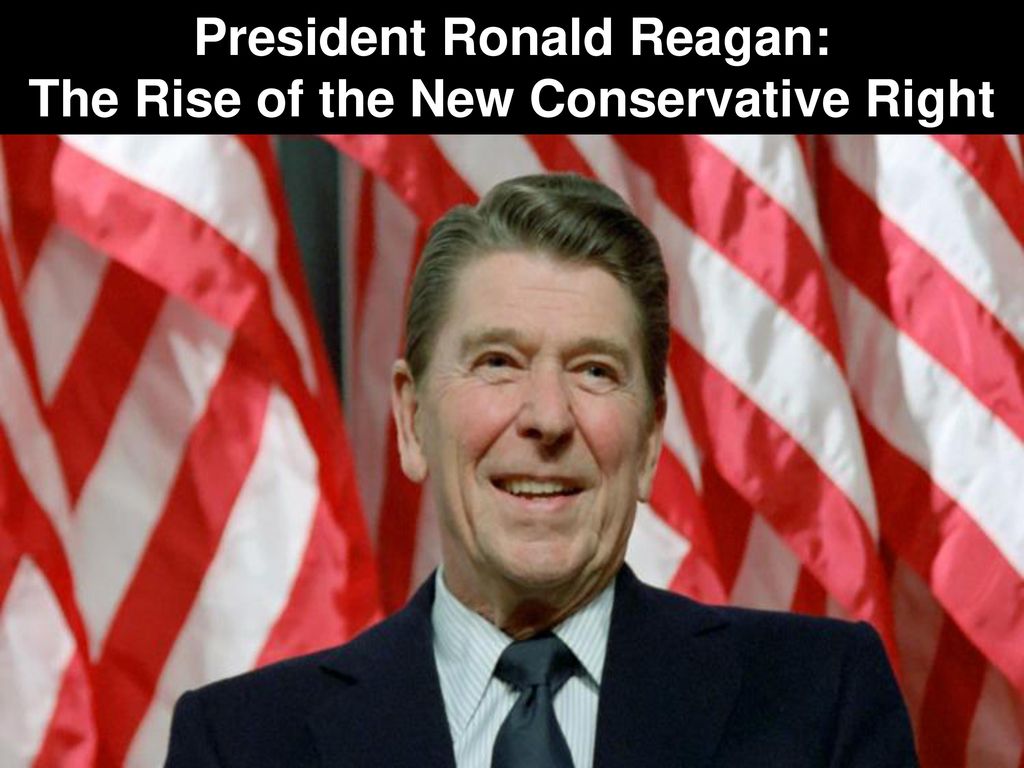 President Ronald Reagan The Rise Of The New Conservative Right Ppt Download 