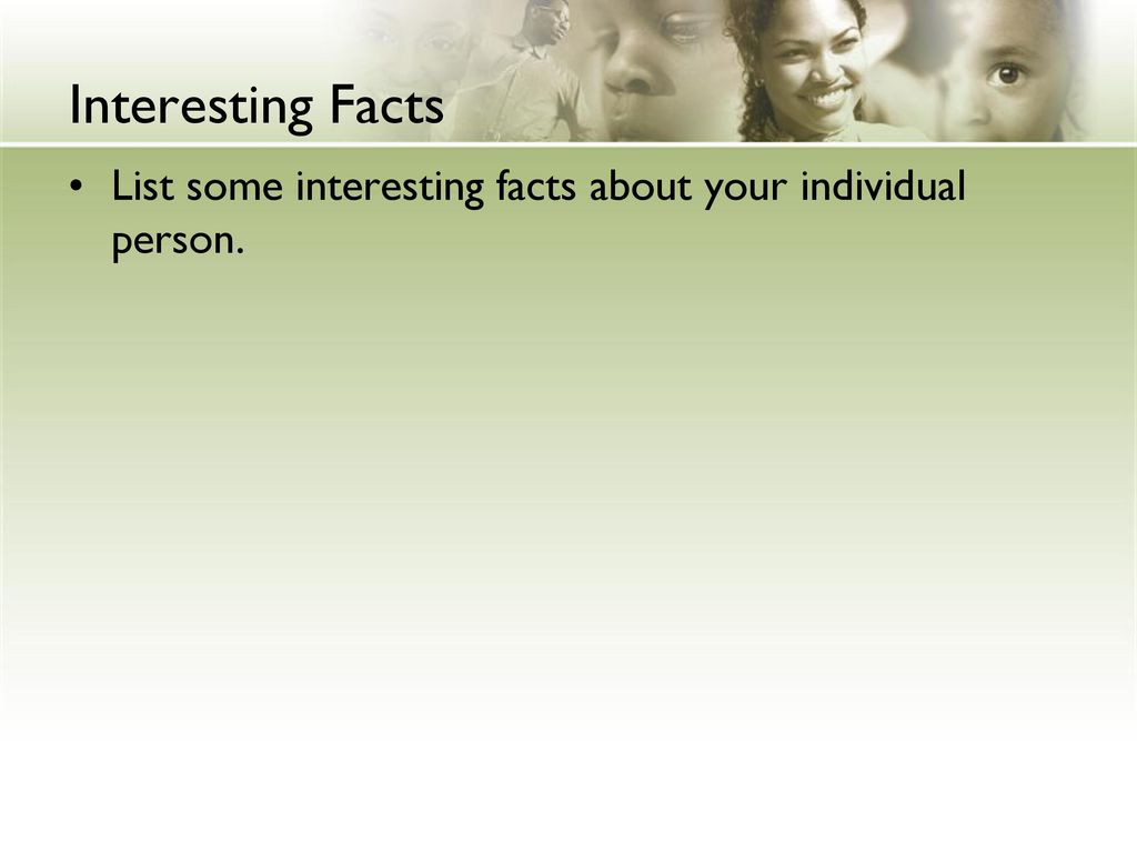 Interesting Facts List some interesting facts about your individual person.