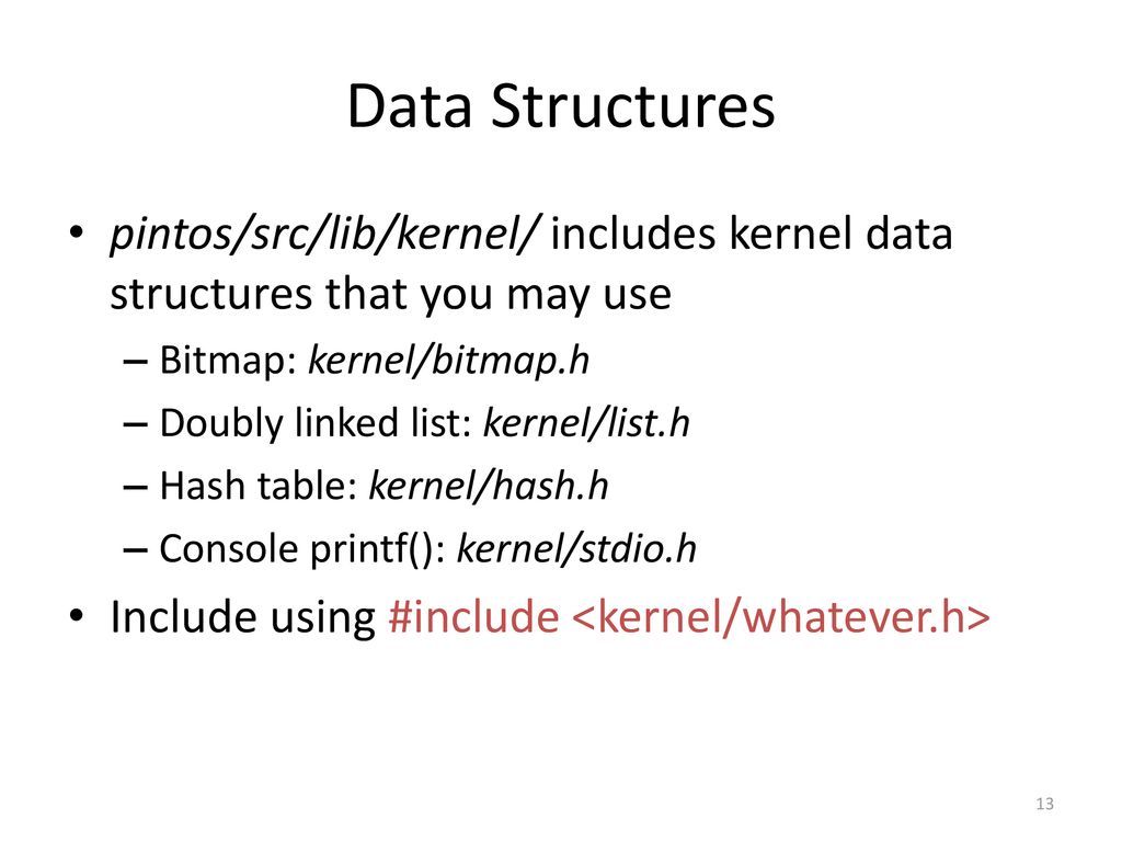 Data Structures pintos/src/lib/kernel/ includes kernel data structures that you may use. Bitmap: kernel/bitmap.h.