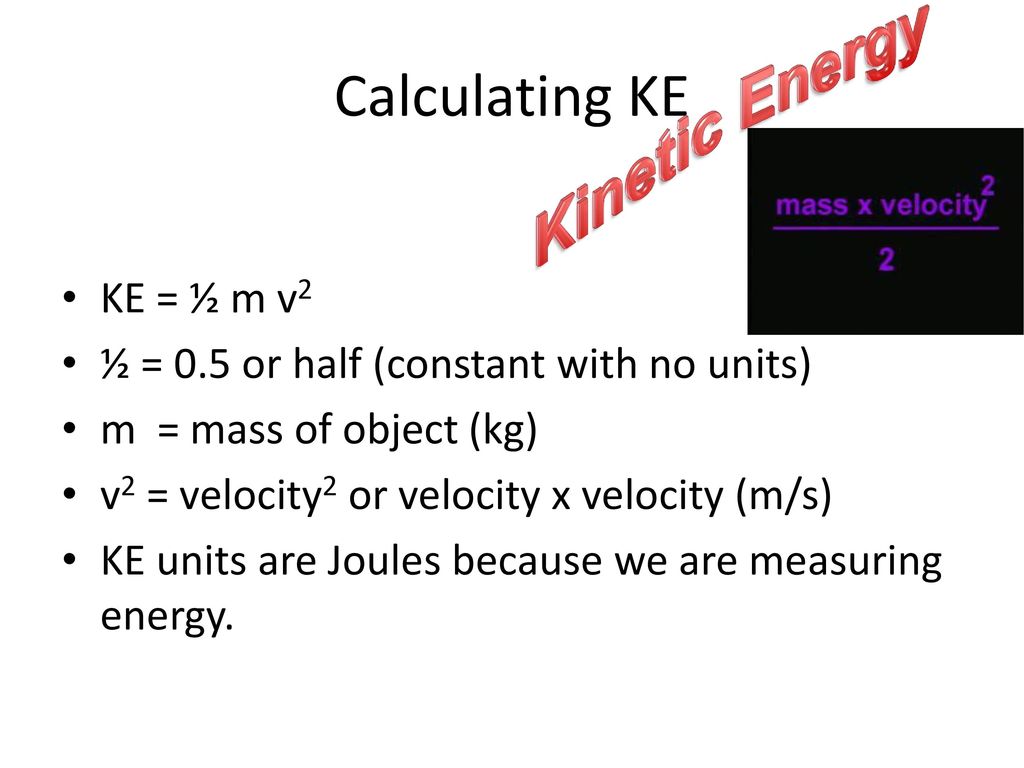 Kinetic Energy Calculating KE KE = ½ m v2