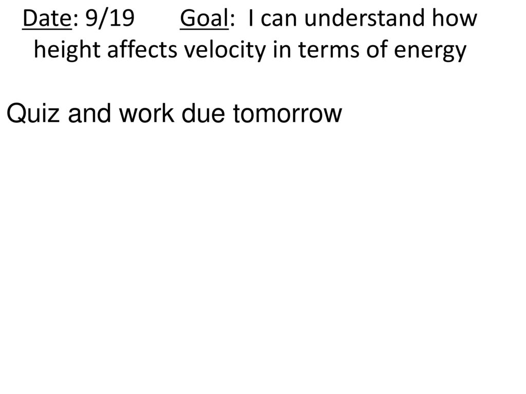 Date: 9/19 Goal: I can understand how height affects velocity in terms of energy