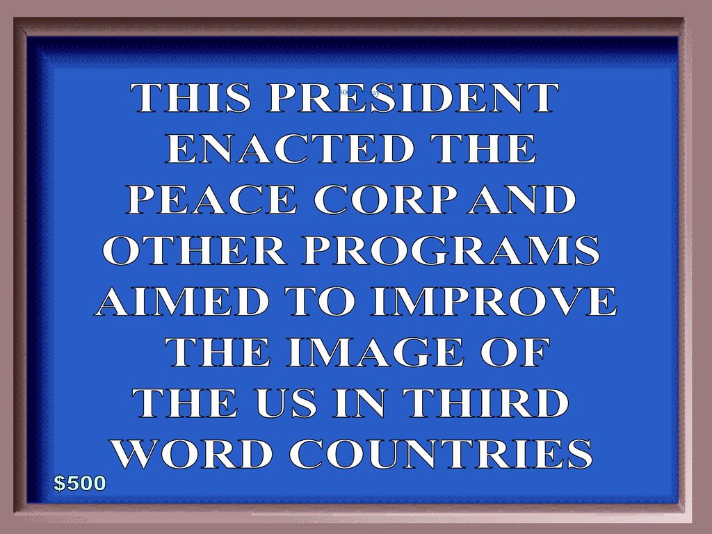 $500 THIS PRESIDENT ENACTED THE PEACE CORP AND OTHER PROGRAMS