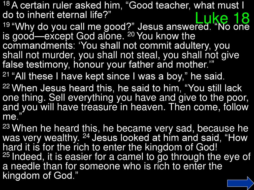 18 A certain ruler asked him, Good teacher, what must I do to inherit eternal life