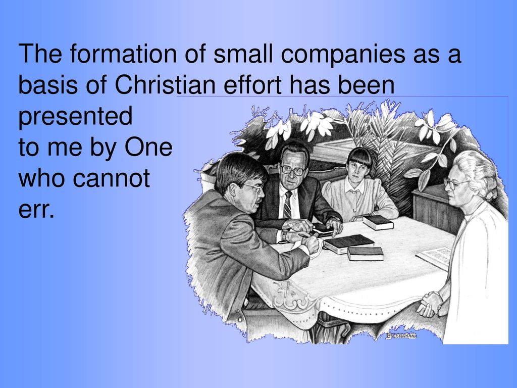 The formation of small companies as a basis of Christian effort has been presented