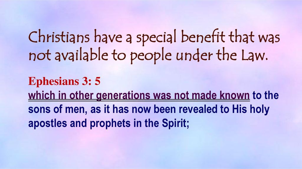 Christians have a special benefit that was not available to people under the Law.