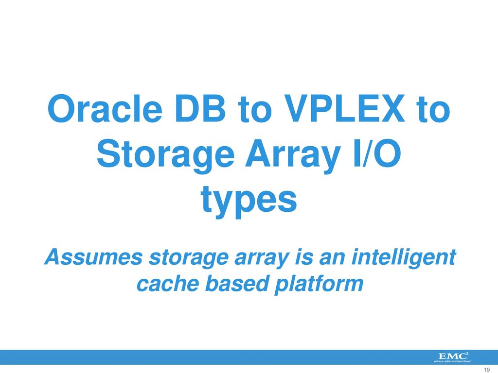 Oracle DB to VPLEX to Storage Array I/O types Assumes storage array is an intelligent cache based platform