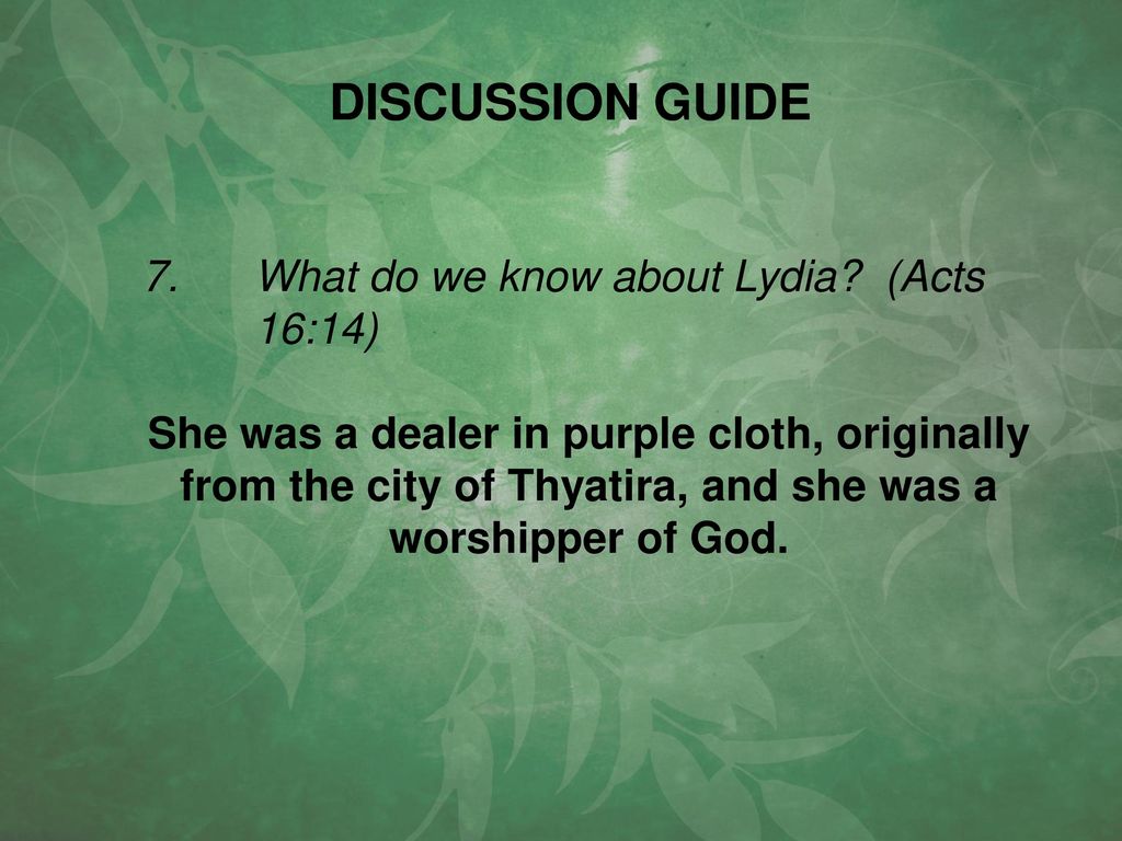 DISCUSSION GUIDE 7. What do we know about Lydia (Acts 16:14)