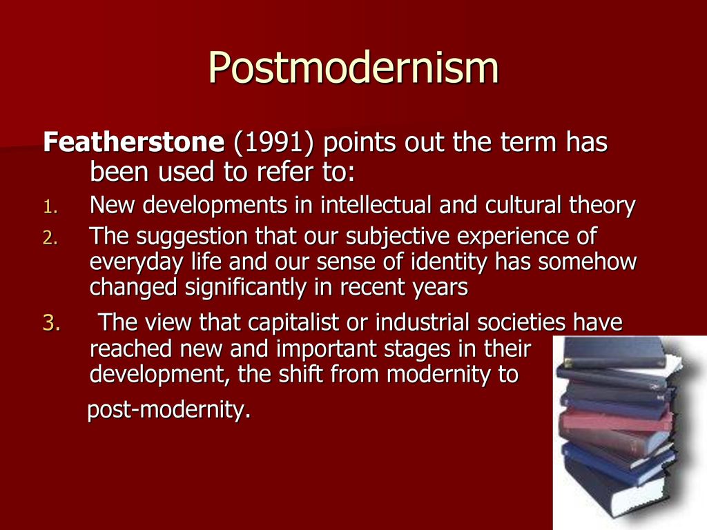 Postmodernism Featherstone (1991) points out the term has been used to refer to: New developments in intellectual and cultural theory.