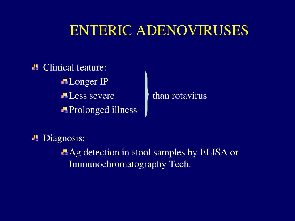 ENTERIC ADENOVIRUSES Clinical feature: Longer IP
