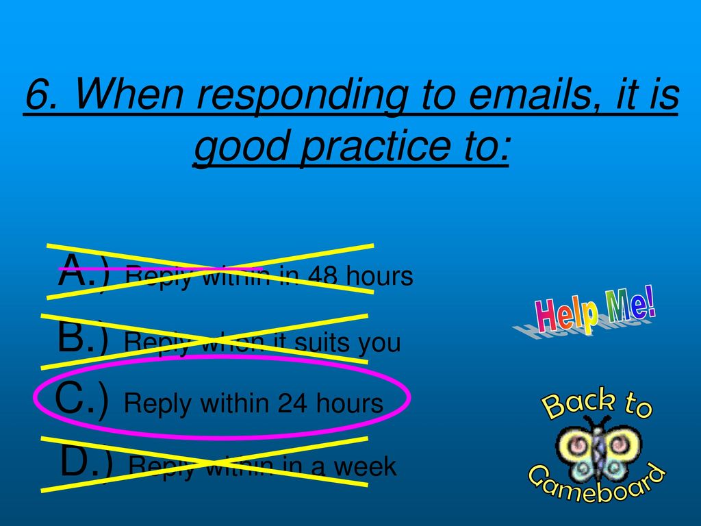 6. When responding to  s, it is good practice to:
