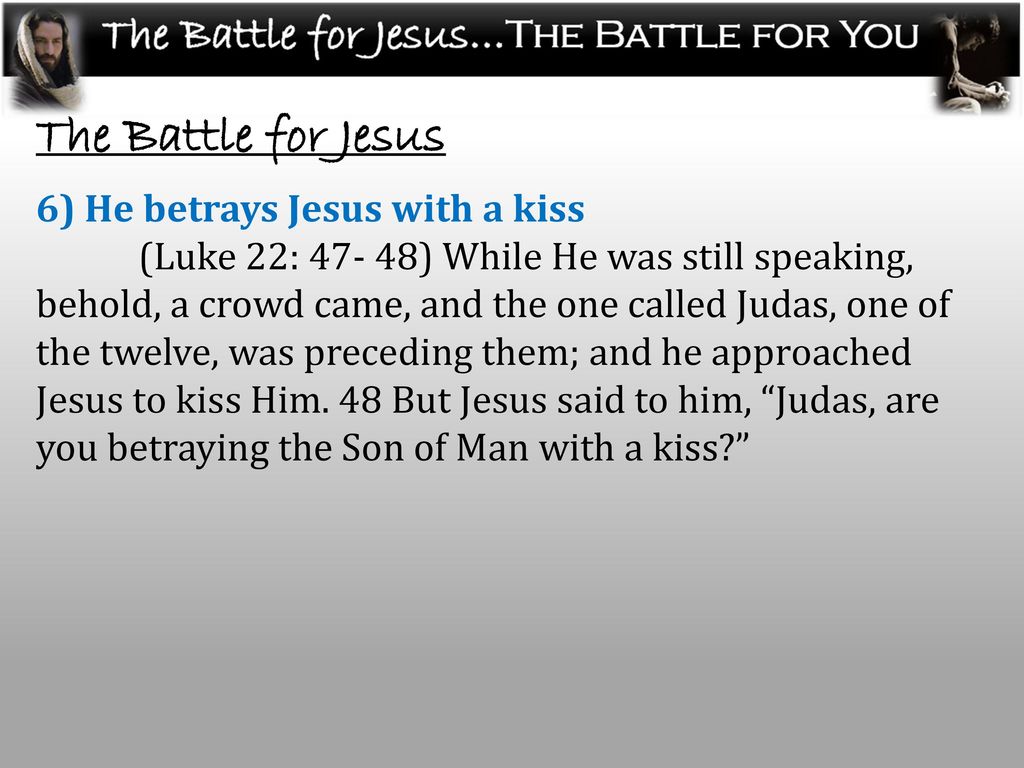 The Battle for Jesus 6) He betrays Jesus with a kiss