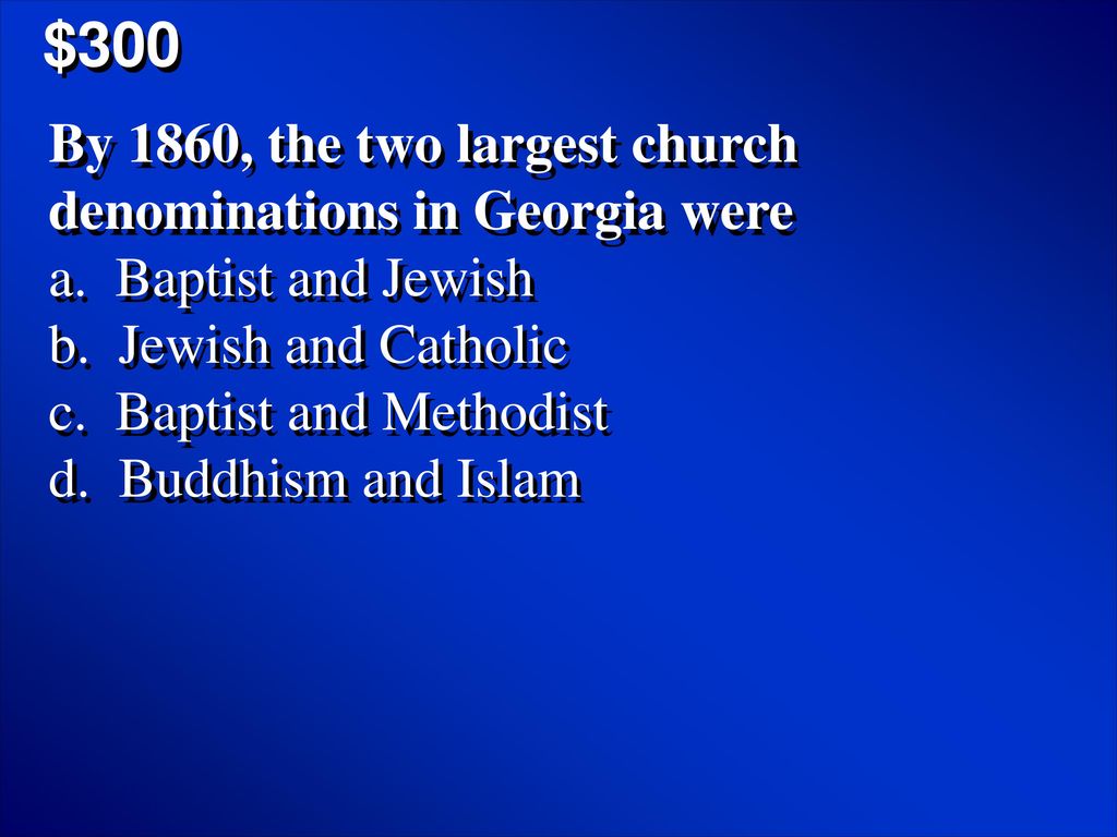 $300 By 1860, the two largest church denominations in Georgia were