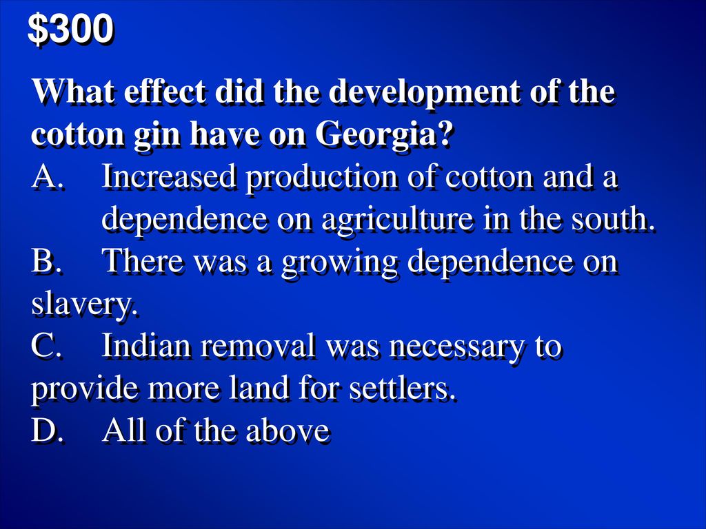 $300 What effect did the development of the cotton gin have on Georgia